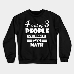 4 out of 3 people struggle with math Crewneck Sweatshirt